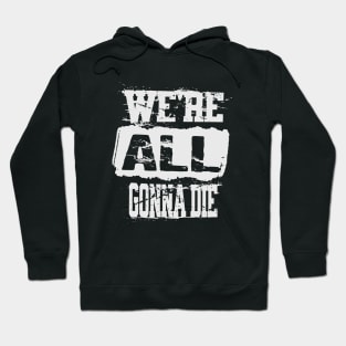 We're All Gonna Die Hoodie